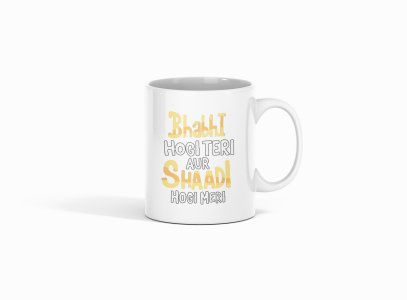 Bhabhi Hogi Teri Aur Shaadi Hogi Meri..- Printed Coffee Mugs For Bollywood Lovers